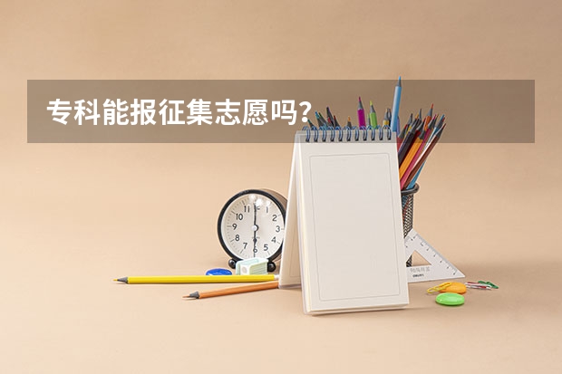 专科能报征集志愿吗？
