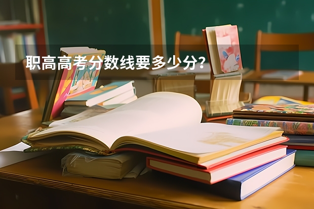 职高高考分数线要多少分?