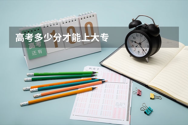 高考多少分才能上大专