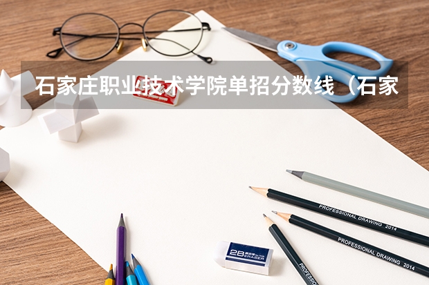 石家庄职业技术学院单招分数线（石家庄铁路职业技术学院单招录取线）