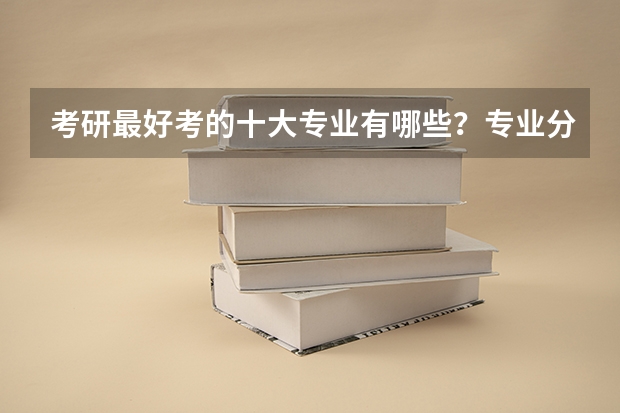 考研最好考的十大专业有哪些？专业分析详情