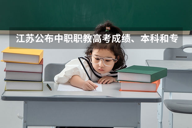 江苏公布中职职教高考成绩、本科和专科第一批次录取最低控制分数线 春季高考中职录取时间