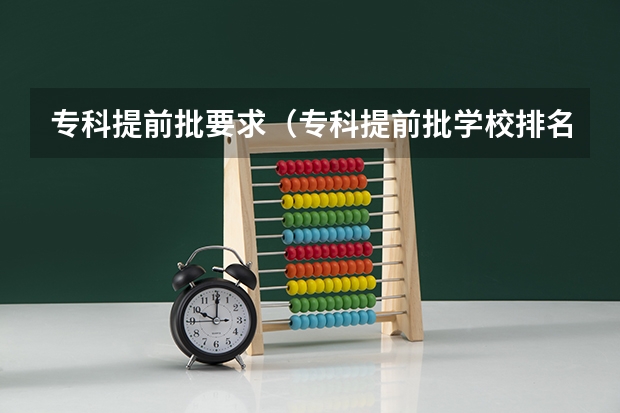 专科提前批要求（专科提前批学校排名）