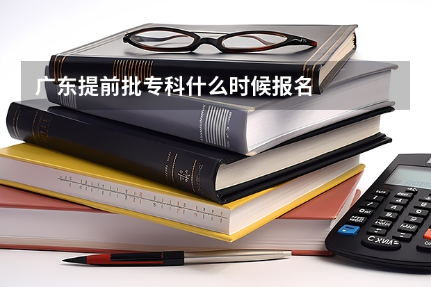 广东提前批专科什么时候报名