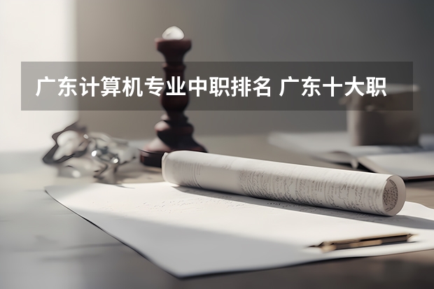 广东计算机专业中职排名 广东十大职业技校排名