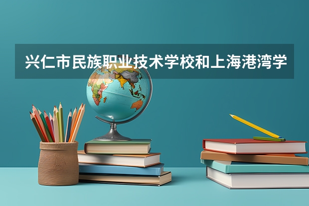 兴仁市民族职业技术学校和上海港湾学校哪个好
