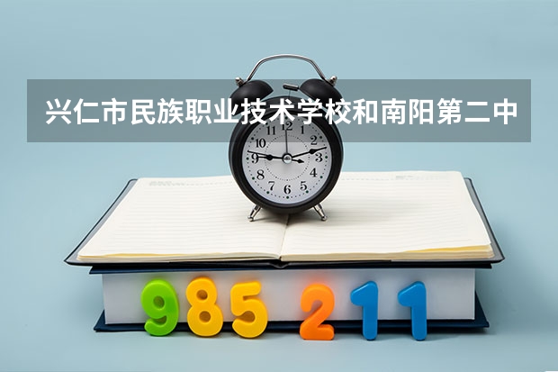 兴仁市民族职业技术学校和南阳第二中等职业学校哪个好