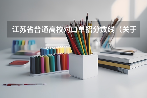 江苏省普通高校对口单招分数线(关于09年江苏单招考试各高校入取分数线)