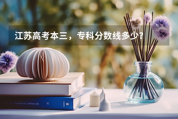 江苏高考本三，专科分数线多少？