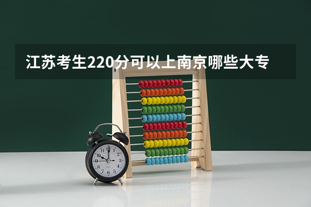 江苏考生220分可以上南京哪些大专?
