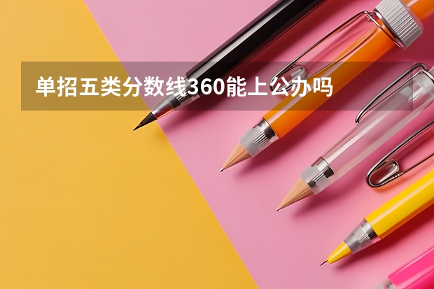单招五类分数线360能上公办吗