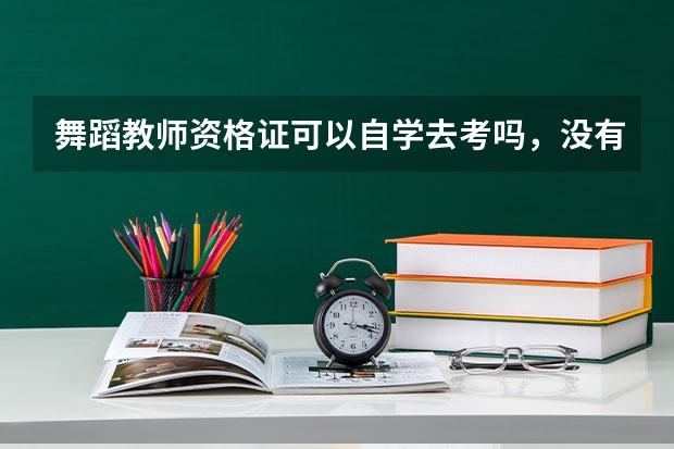 舞蹈教师资格证可以自学去考吗，没有基础