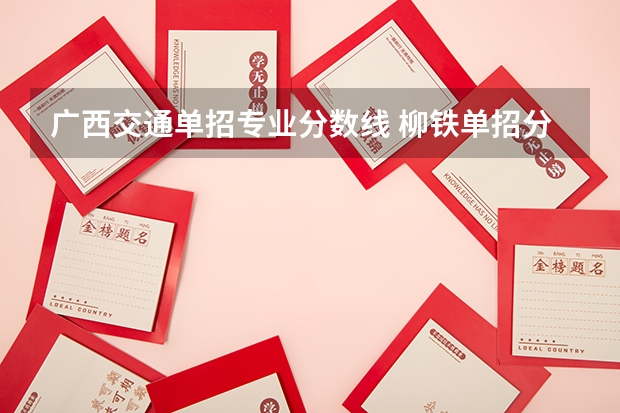 广西交通单招专业分数线 柳铁单招分数线2023