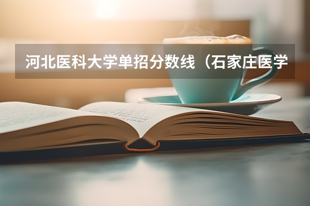 河北医科大学单招分数线（石家庄医学专科学校2023年单招录取线）