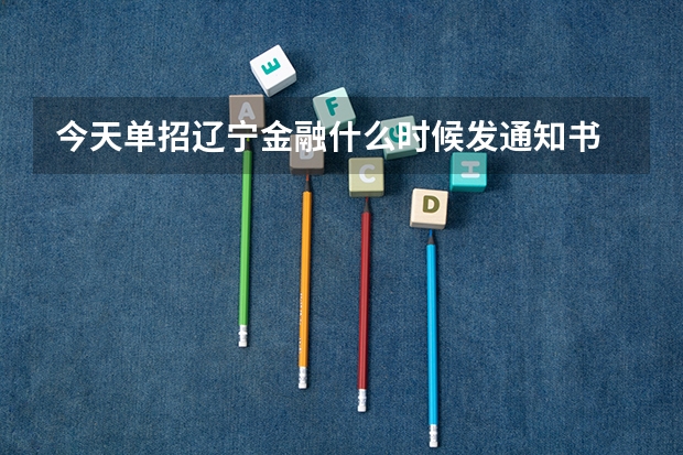 今天单招辽宁金融什么时候发通知书
