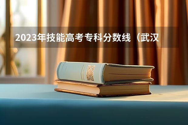 2023年技能高考专科分数线（武汉体育学院单招2023招生分数线）