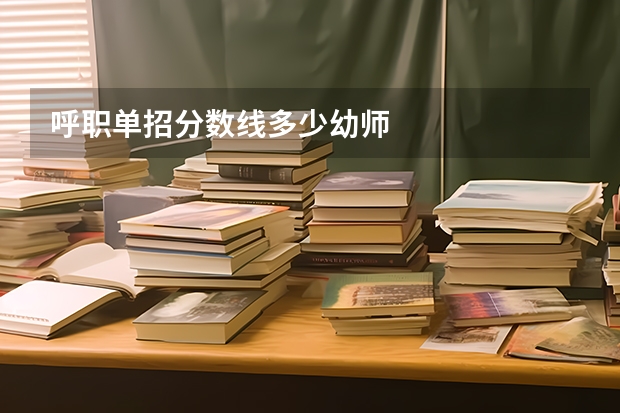 呼职单招分数线多少幼师
