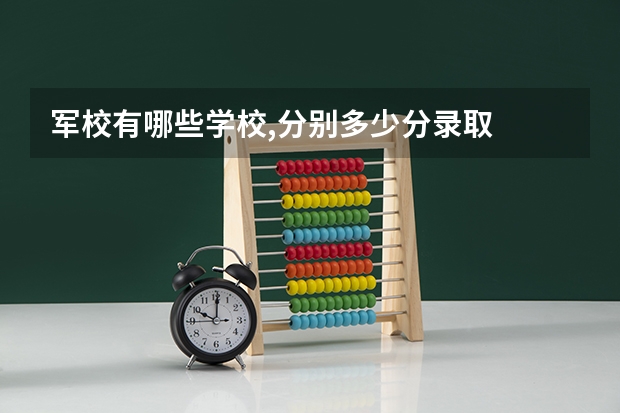 军校有哪些学校,分别多少分录取