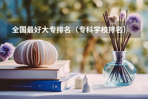 全国最好大专排名（专科学校排名）