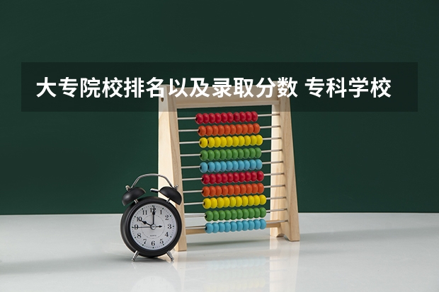 大专院校排名以及录取分数 专科学校排名最新排名
