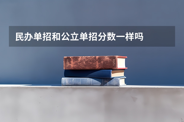 民办单招和公立单招分数一样吗