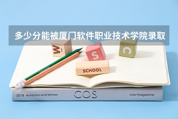 多少分能被厦门软件职业技术学院录取