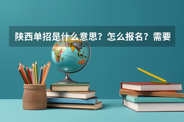 陕西单招是什么意思？怎么报名？需要什么条件？