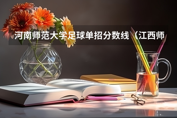 河南师范大学足球单招分数线(江西师范大学足球单招分数线)