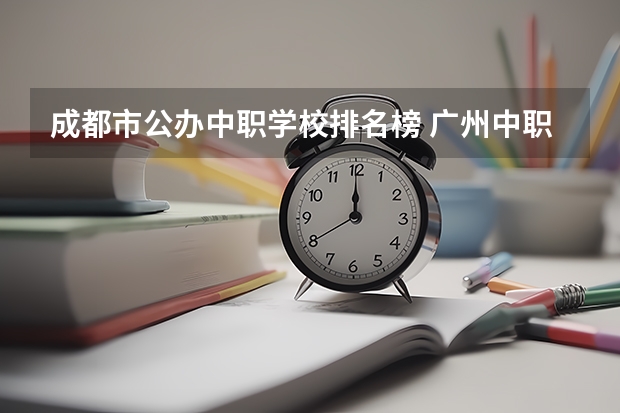 成都市公办中职学校排名榜 广州中职学校排名榜
