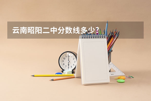 云南昭阳二中分数线多少?