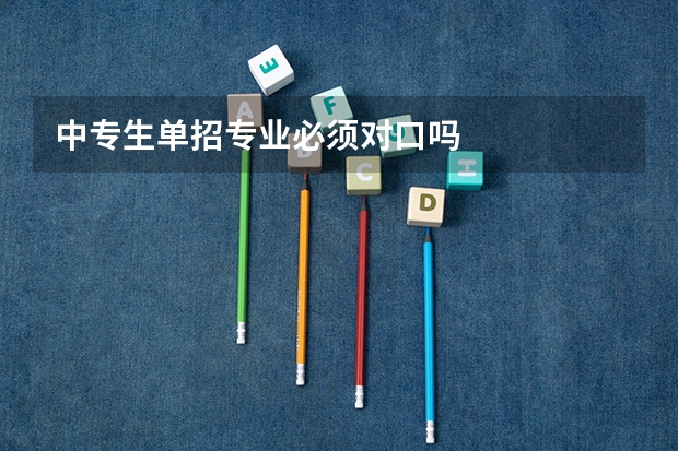 中专生单招专业必须对口吗