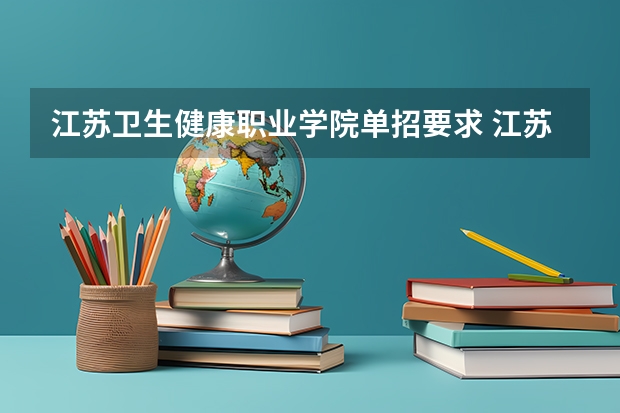 江苏卫生健康职业学院单招要求 江苏卫生健康职业学院单招读几年