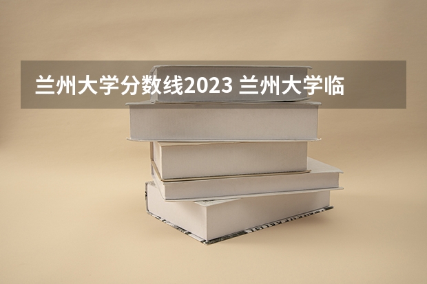 兰州大学分数线2023 兰州大学临床医学2023年分数线