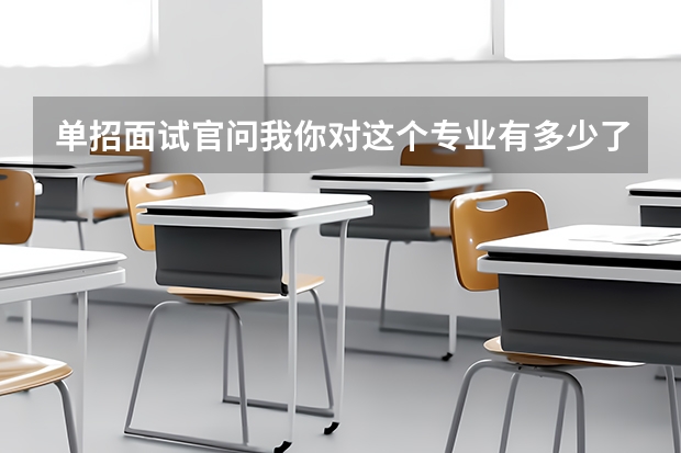 单招面试官问我你对这个专业有多少了解我选西式烹饪工的怎么回答?