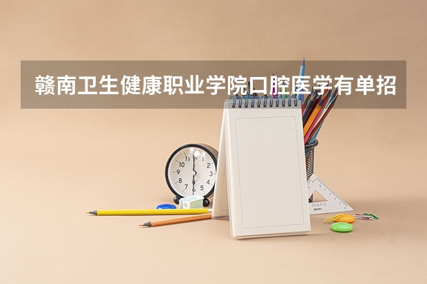 赣南卫生健康职业学院口腔医学有单招吗