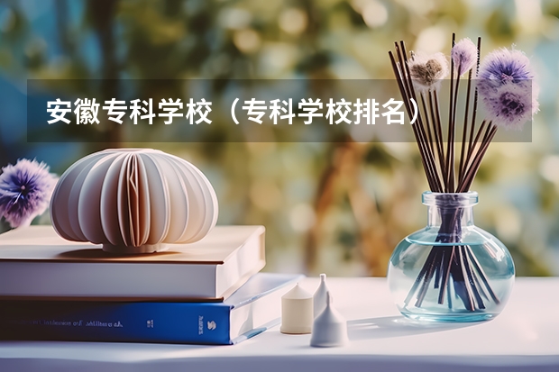 安徽专科学校(专科学校排名)
