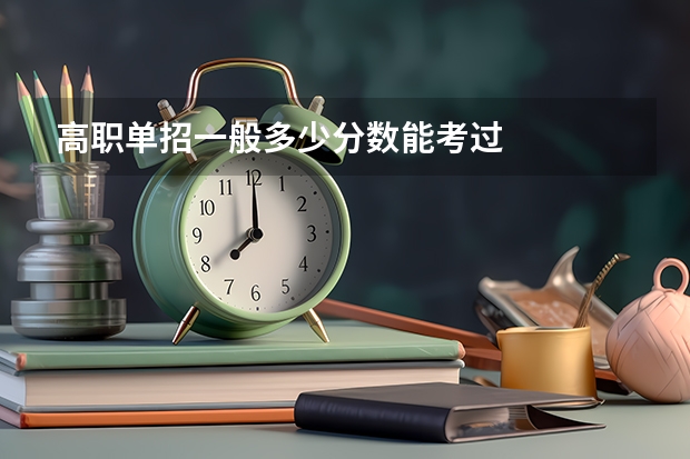 高职单招一般多少分数能考过