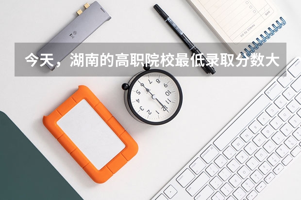 今天，湖南的高职院校最低录取分数大概为多少？