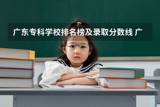 广东专科学校排名榜及录取分数线 广东十大专科学校排名