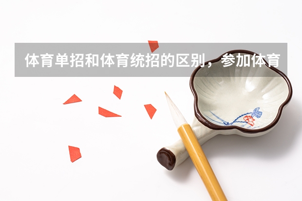 体育单招和体育统招的区别，参加体育单招集训有用吗？
