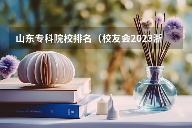 山东专科院校排名(校友会2023浙江省高职院校排名,浙江旅游职业学院第五)