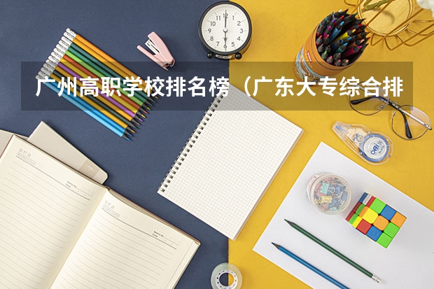 广州高职学校排名榜（广东大专综合排名）