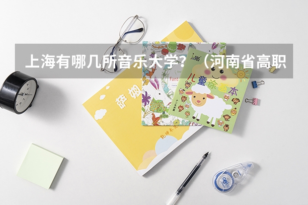 上海有哪几所音乐大学？（河南省高职高专排名）
