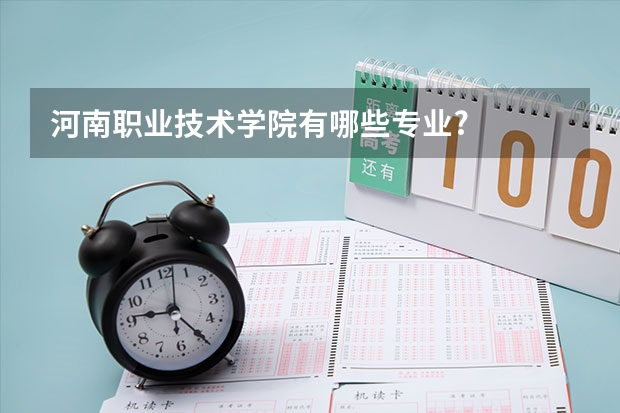 河南职业技术学院有哪些专业?