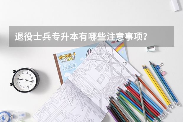 退役士兵专升本有哪些注意事项?