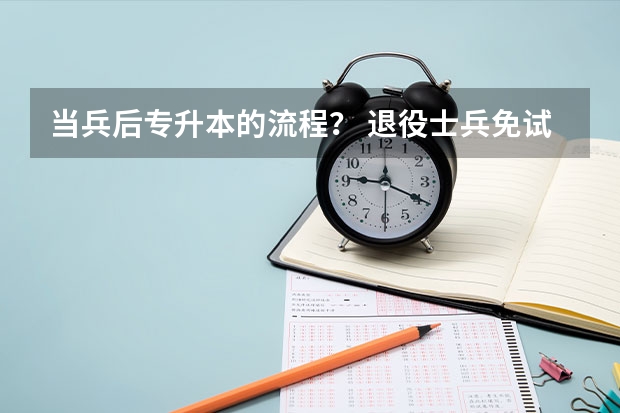 当兵后专升本的流程? 退役士兵免试专升本流程