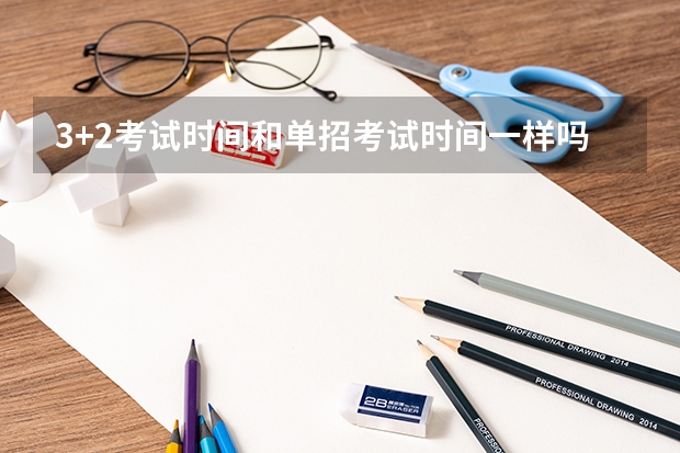 3+2考试时间和单招考试时间一样吗