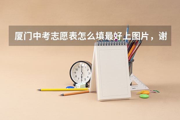厦门中考志愿表怎么填最好上图片，谢谢