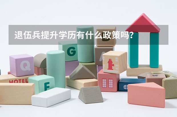 退伍兵提升学历有什么政策吗?