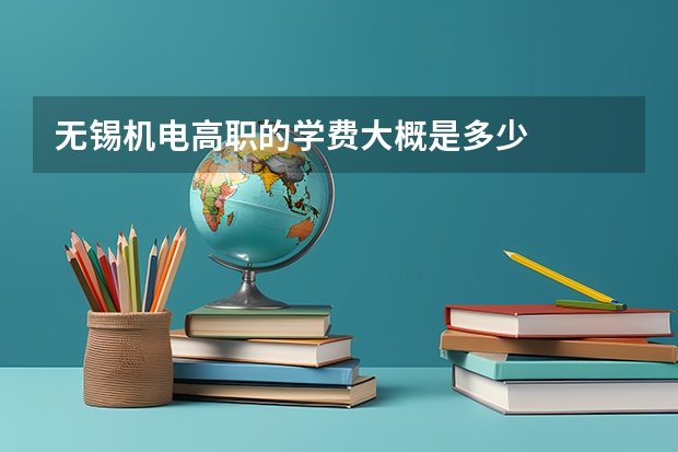 无锡机电高职的学费大概是多少
